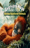 Everyone Naps: Borneo Rainforest Animals: A Soothing Bedtime Book Featuring Baby Orangutans, Clouded Leopards, Pygmy Elephants, Pangolins, Crested Lizard, Bearded (Everyone Naps! Baby Animal)