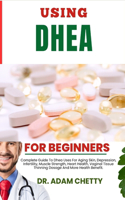 Using DHEA Supplement: Complete Guide To Dhea Uses For Aging Skin, Depression, Infertility, Muscle Strength, Heart Health, Vaginal Tissue Thinning Dosage And More Health B