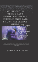 Azure Cloud Terms Fast Guide-Artificial Intelligence (AI): Short Reference Guide