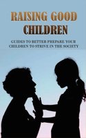 Raising Good Children - Guides To Better Prepare Your Children To Strive In The Society