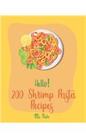 Hello! 200 Shrimp Pasta Recipes: Best Shrimp Pasta Cookbook Ever For Beginners [Book 1]