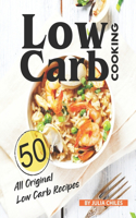 Low Carb Cooking: 50 All Original Low Carb Recipes