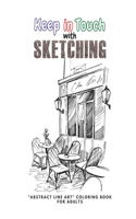 Keep in Touch with Sketching: ABSTRACT LINE ART Coloring Book for Adults, Large 8.5x11, Ability to Relax, Brain Experiences Relief, Lower Stress Level, Negative Thoughts Expelled