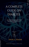 Complete Guide on Diabetes: The ultimate guide on how reverse insulin resistance permanently in type 1, type 2, prediabetes and gestational diabetes