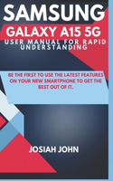 Samsung Galaxy A15 5g User Manual for Rapid Understanding: Be the first to use the latest features on your new smartphone to get the best out of it.