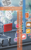 Understanding E-Commerce: Navigating the Digital Marketplace for Business Success