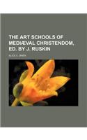 The Art Schools of Mediaeval Christendom, Ed. by J. Ruskin