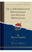 de la DÃ©termination Histologique Des Feuilles MÃ©dicinales (Classic Reprint)