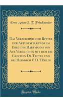 Das Verzeichnis Der Ritter Der Artustafelrunde Im Erec Des Hartmanns Von Aue Verglichen Mit Dem Bei Crestien de Troyes Und Bei Heinrich V. D. TÃ¼rlin (Classic Reprint)