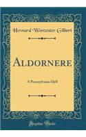 Aldornere: A Pennsylvania Idyll (Classic Reprint)