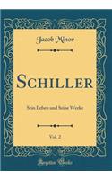 Schiller, Vol. 2: Sein Leben Und Seine Werke (Classic Reprint)