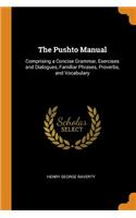 The Pushto Manual: Comprising a Concise Grammar, Exercises and Dialogues, Familiar Phrases, Proverbs, and Vocabulary