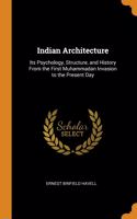 Indian Architecture: Its Psychology, Structure, and History From the First Muhammadan Invasion to the Present Day