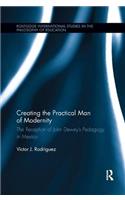 Creating the Practical Man of Modernity: The Reception of John Dewey’s Pedagogy in Mexico(Routledge International Studies in the Philosophy of Education)