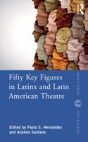 Fifty Key Figures in LatinX and Latin American Theatre