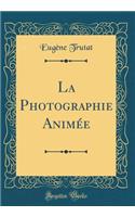 La Photographie AnimÃ©e (Classic Reprint)