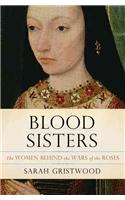 Blood Sisters: The Women Behind the Wars of the Roses