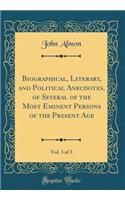 Biographical, Literary, and Political Anecdotes, of Several of the Most Eminent Persons of the Present Age, Vol. 3 of 3 (Classic Reprint)