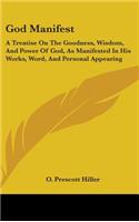 God Manifest: A Treatise On The Goodness, Wisdom, And Power Of God, As Manifested In His Works, Word, And Personal Appearing