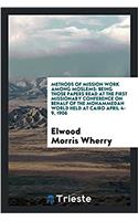 Methods of Mission Work Among Moslems: Being Those Papers Read at the First Missionary Conference on Behalf of the Mohammedan World Held at Cairo April 4-9, 1906