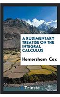 A RUDIMENTARY TREATISE ON THE INTEGRAL C