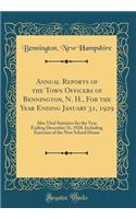 Annual Reports of the Town Of?cers of Bennington, N. H., For the Year Ending January 31, 1929: Also Vital Statistics for the Year Ending December 31, 1928, Including Exercises of the New School House (Classic Reprint)