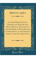 Letters Which Seem to Deserve and Require the Most Serious Attention of the Members of Both Houses of Parliament, in the Present Stage of the India Question (Classic Reprint)