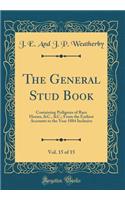 The General Stud Book, Vol. 15 of 15: Containing Pedigrees of Race Horses, &C., &C.; From the Earliest Accounts to the Year 1884 Inclusive (Classic Reprint)