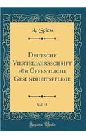 Deutsche Vierteljahrsschrift für Öffentliche Gesundheitspflege, Vol. 18 (Classic Reprint)