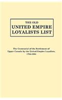 Old United Empire Loyalists List. Originally Published as the Centennial of the Settlement of Upper Canada by the United Empire Loyalists, 1784-18 (Re