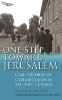One Step Toward Jerusalem: Oral Histories of Orthodox Jews in Stalinist Hungary(Modern Jewish History)