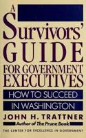 A Survivor's Guide for Government Executives: How to Succeed in Washington