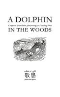 Dolphin in the Woods Composite Translation, Paraversing & Distilling Prose