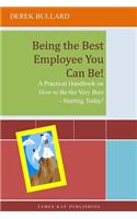 Being the Best Employee You Can Be!: A Practical Handbook on How to Be the Very Best - Starting Today!