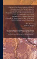 Oil and Gas Rights on the Public Domain and on Private Lands, Discovery and Location of Oil Placer Claims. The Withdrawal Acts, Leases and Other Contracts Between the Owner and the Operator, Including Forfeiture and Protection Against Drainage; The