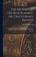 History of the Blue Blanket, or, Crafts-man's Banner [microform]