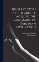 Great Cities of the Middle Ages, or, The Landmarks of European Civilization