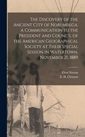 Discovery of the Ancient City of Norumbega. A Communication to the President and Council of the American Geographical Society at Their Special Session in Watertown, November 21, 1889