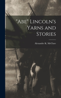 Abe Lincoln's Yarns and Stories