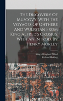 Discovery Of Muscovy. With The Voyages Of Ohthere And Wulfstan From King Alfred's Orosius. With An Introd. By Henry Morley