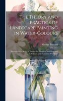 Theory and Practice of Landscape Painting in Water-Colours: Illustrated by a Series of Twenty-Six Drawings and Diagrams in Colours, and Numerous Woodcuts