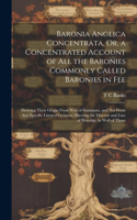 Baronia Anglica Concentrata, Or, a Concentrated Account of All the Baronies Commonly Called Baronies in Fee