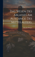 Das Wesen des Ablasses am Ausgange des Mittelalters.