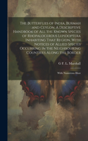 Butterflies of India, Burmah and Ceylon. A Descriptive Handbook of all the Known Species of Rhopalocerous Lepidoptera Inhabiting That Region, With Notices of Allied Species Occurring in the Neighbouring Countries Along the Border; With Numerous Ill