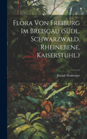 Flora von Freiburg im Breisgau (Südl. Schwarzwald, Rheinebene, Kaiserstuhl.)