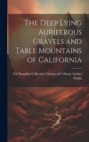 The Deep Lying Auriferous Gravels and Table Mountains of California