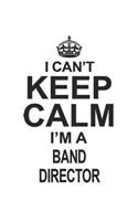 I Can't Keep Calm I'm A Band Director