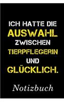 Ich Hatte Die Auswahl Zwischen Tierpflegerin Und Glücklich Notizbuch