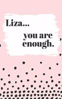 Liza You are Enough: Cute Personalized Diary / Notebook / Journal/ Greetings / Appreciation Quote Gift (6 x 9 - 110 Blank Lined Pages)