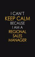 I Can't Keep Calm Because I Am A Regional Sales Manager: Motivational: 6X9 unlined 129 pages Notebook writing journal